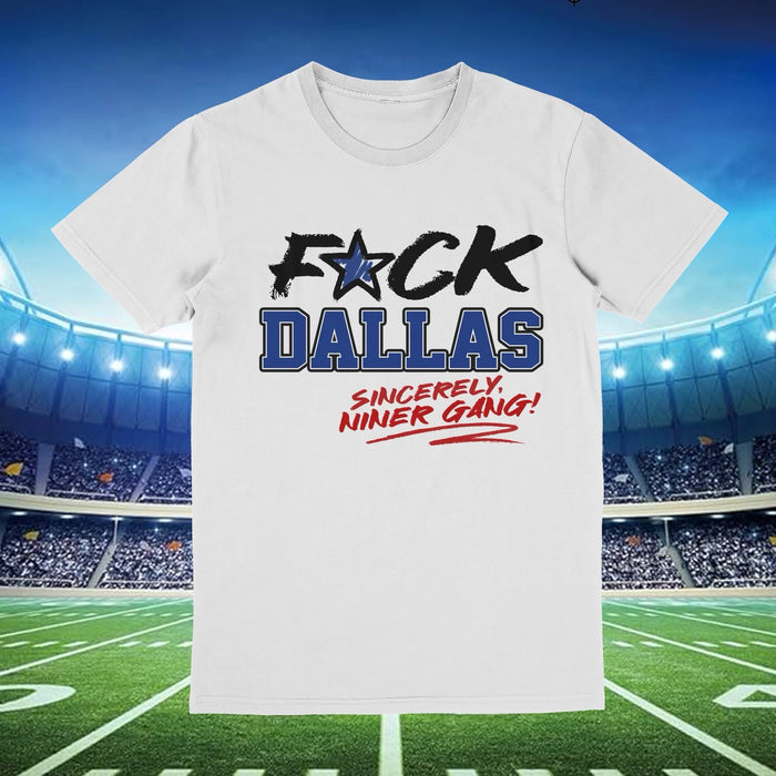 White tee with bold black text that reads 'F*ck Dallas' Sincerely Niner Gang