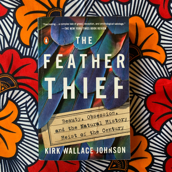 The Feather Thief: Beauty, Obsession, and the Natural History Heist of the Century by Kirk Wallace Johnson