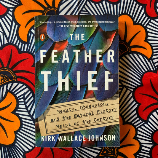 The Feather Thief: Beauty, Obsession, and the Natural History Heist of the Century by Kirk Wallace Johnson